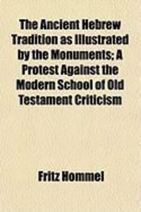 Produktbild: The Ancient Hebrew Tradition as Illustrated by the Monuments; A Protest Against the Modern School of Old Testament Criticism