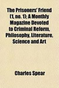 Produktbild: The Prisoners' Friend (1, No. 1); A Monthly Magazine Devoted to Criminal Reform, Philosophy, Literature, Science and Art