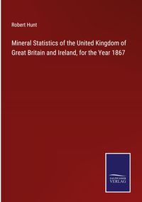 Produktbild: Mineral Statistics of the United Kingdom of Great Britain and Ireland, for the Year 1867