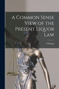 Produktbild: A Common Sense View of the Present Liquor Law [microform]