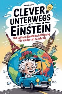 Produktbild: Clever unterwegs mit Einstein: Die schlaue Besch&auml;ftigung f&uuml;r Kinder ab 8 Jahren - &uuml;ber 500 faszinierende Fakten f&uuml;r Auto, Zug und Flugzeug