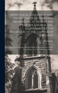 Produktbild: Apostolical Succession and the Necessity of Episcopal Ordination, as Held by the Primitive Church and Maintained by the Reformers of the Church of Eng