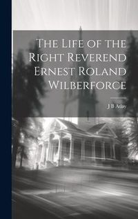 Produktbild: The Life of the Right Reverend Ernest Roland Wilberforce