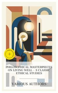 Produktbild: Philosophical Masterpieces on Living Well - 3 Classic Ethical Studies