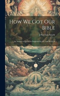 Produktbild: How we got our Bible: An Answer to Questions Suggested by the Late Revision