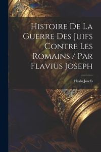 Produktbild: Histoire De La Guerre Des Juifs Contre Les Romains / Par Flavius Joseph