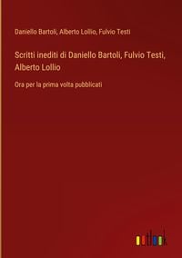 Produktbild: Scritti inediti di Daniello Bartoli, Fulvio Testi, Alberto Lollio