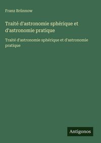 Produktbild: Trait&eacute; d'astronomie sph&eacute;rique et d'astronomie pratique