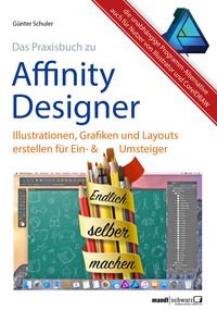 Produktbild: Affinity Designer Praxis - Illustrationen, Grafiken und Layouts f&uuml;r Ein- und Umsteiger