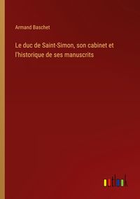 Produktbild: Le duc de Saint-Simon, son cabinet et l'historique de ses manuscrits