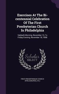 Produktbild: Exercises At The Bi-centennial Celebration Of The First Presbyterian Church In Philadelphia: Sabbath Morning, November 13, To Friday Evening, November