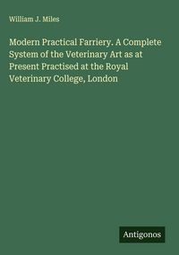 Produktbild: Modern Practical Farriery. A Complete System of the Veterinary Art as at Present Practised at the Royal Veterinary College, London