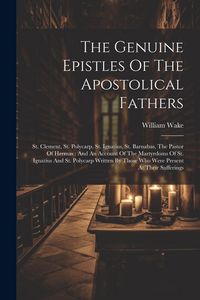Produktbild: The Genuine Epistles Of The Apostolical Fathers: St. Clement, St. Polycarp, St. Ignatius, St. Barnabas, The Pastor Of Hermas: And An Account Of The Ma