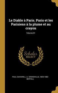 Produktbild: Le Diable &agrave; Paris. Paris et les Parisiens &agrave; la plume et au crayon; Volume 01
