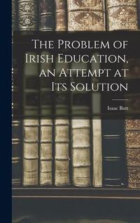 Produktbild: The Problem of Irish Education, an Attempt at its Solution