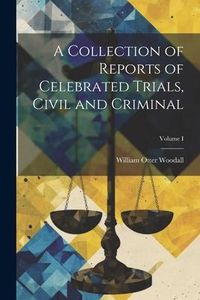 Produktbild: A Collection of Reports of Celebrated Trials, Civil and Criminal; Volume I