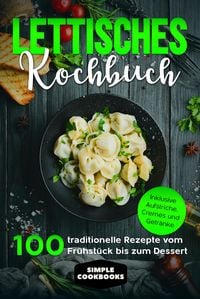 Produktbild: Lettisches Kochbuch: 100 traditionelle Rezepte vom Fr&uuml;hst&uuml;ck bis zum Dessert - Inklusive Aufstriche, Cremes und Getr&auml;nke