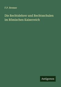 Produktbild: Die Rechtslehrer und Rechtsschulen im R&ouml;mischen Kaiserreich