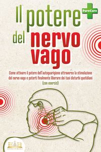 Produktbild: Il potere del nervo vago: Come attivare il potere dell'autoguarigione attraverso la stimolazione del nervo vago e poterti finalmente liberare dei tuoi