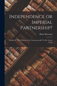 Produktbild: Independence or Imperial Partnership? [microform]: a Study of " The Problem of the Commonwealth" by Mr. Lionel Curtis