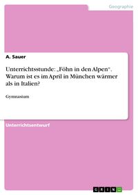 Produktbild: Unterrichtsstunde: 'F&ouml;hn in den Alpen'. Warum ist es im April in M&uuml;nchen w&auml;rmer als in Italien?