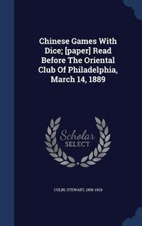 Produktbild: Chinese Games With Dice; [paper] Read Before The Oriental Club Of Philadelphia, March 14, 1889