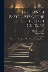 Produktbild: The French Pastellists of the Eighteenth Century: Their Lives, Their Times, Their art and Their Significance