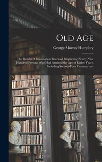 Produktbild: Old Age: The Results of Information Received Respecting Nearly Nine Hundred Persons Who Had Attained the Age of Eighty Years, I