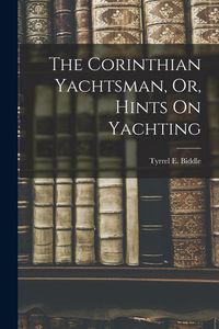 Produktbild: The Corinthian Yachtsman, Or, Hints On Yachting