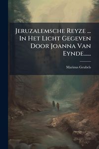 Produktbild: Jeruzalemsche Reyze ... In Het Licht Gegeven Door Joanna Van Eynde......