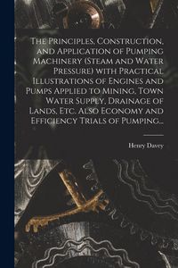 Produktbild: The Principles, Construction, and Application of Pumping Machinery (steam and Water Pressure) With Practical Illustrations of Engines and Pumps Applie