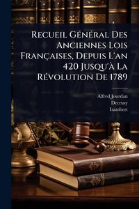 Produktbild: Recueil G&Atilde;(c)n&Atilde;(c)ral Des Anciennes Lois Fran&ccedil;aises, Depuis L'an 420 Jusqu'&Atilde; La R&Atilde;(c)volution De 1789