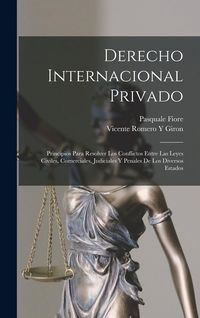 Produktbild: Derecho Internacional Privado: Principios Para Resolver Los Conflictos Entre Las Leyes Civiles, Comerciales, Judiciales Y Penales De Los Diversos Est