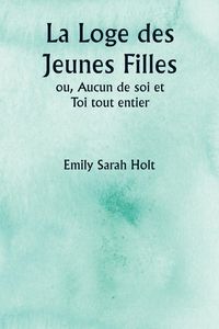 Produktbild: La Loge des Jeunes Filles ou, Aucun de soi et Toi tout entier