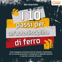 Produktbild: I 10 passi per un'autodisciplina di ferro: Come sviluppare un'enorme forza di volont&aacute; e motivazione, per le crescita personale e l'attivazione di abitudini positive (+ esercizi e cartelle di lavoro)