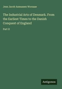 Produktbild: The Industrial Arts of Denmark. From the Earliest Times to the Danish Conquest of England