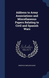 Produktbild: Address to Army Associations and Miscellaneous Papers Relating to Civil and Spanish Wars
