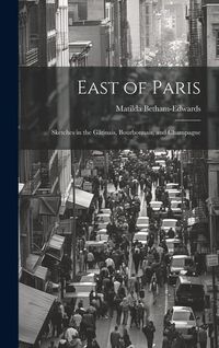 Produktbild: East of Paris: Sketches in the G&acirc;tinais, Bourbonnais, and Champagne
