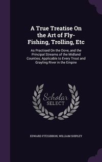 Produktbild: A True Treatise On the Art of Fly-Fishing, Trolling, Etc