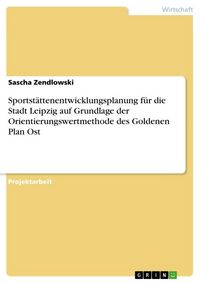 Produktbild: Sportst&auml;ttenentwicklungsplanung f&uuml;r die Stadt Leipzig auf Grundlage der Orientierungswertmethode des Goldenen Plan Ost