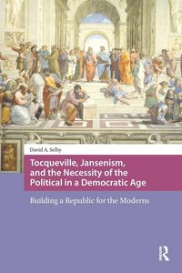 Produktbild: Tocqueville, Jansenism, and the Necessity of the Political in a Democratic Age