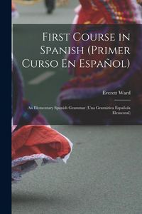 Produktbild: First Course in Spanish (Primer Curso En Espa&ntilde;ol); an Elementary Spanish Grammar (una Gram&aacute;tica Espa&ntilde;ola Elemental)