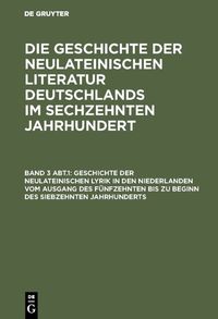 Produktbild: Geschichte der neulateinischen Lyrik in den Niederlanden vom Ausgang des f&uuml;nfzehnten bis zu Beginn des siebzehnten Jahrhunderts