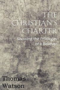 Produktbild: The Christian's Charter - Showing the Privileges of a Believer
