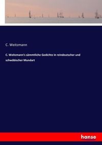 Produktbild: C. Weitzmann's s&auml;mmtliche Gedichte in reindeutscher und schw&auml;bischer Mundart