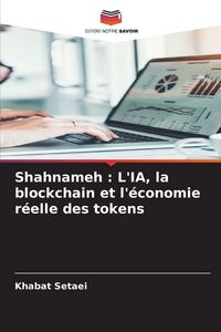Produktbild: Shahnameh : L'IA, la blockchain et l'&eacute;conomie r&eacute;elle des tokens