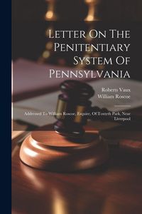 Produktbild: Letter On The Penitentiary System Of Pennsylvania: Addressed To William Roscoe, Esquire, Of Toxteth Park, Near Liverpool