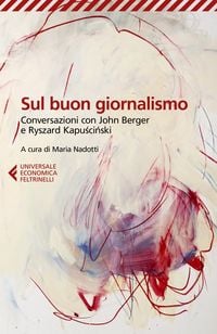 Produktbild: Sul buon giornalismo. Conversazioni con John Berger e Ryszard Kapuscinski