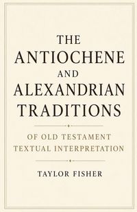 Produktbild: The Antiochene and Alexandrian Traditions of Old Testament Textual Interpretation