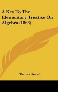 Produktbild: Sherwin, T: Key To The Elementary Treatise On Algebra (1863)